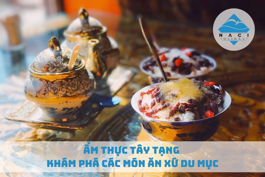 Ẩm Thực Tây Tạng - Khám Phá Các Món Ăn Xứ Du Mục