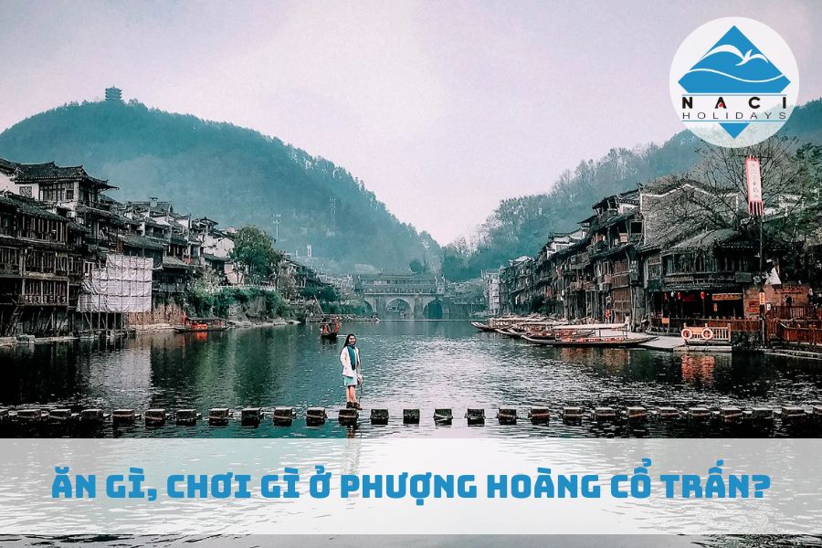 Ăn Gì, Chơi Gì Ở Phượng Hoàng Cổ Trấn?