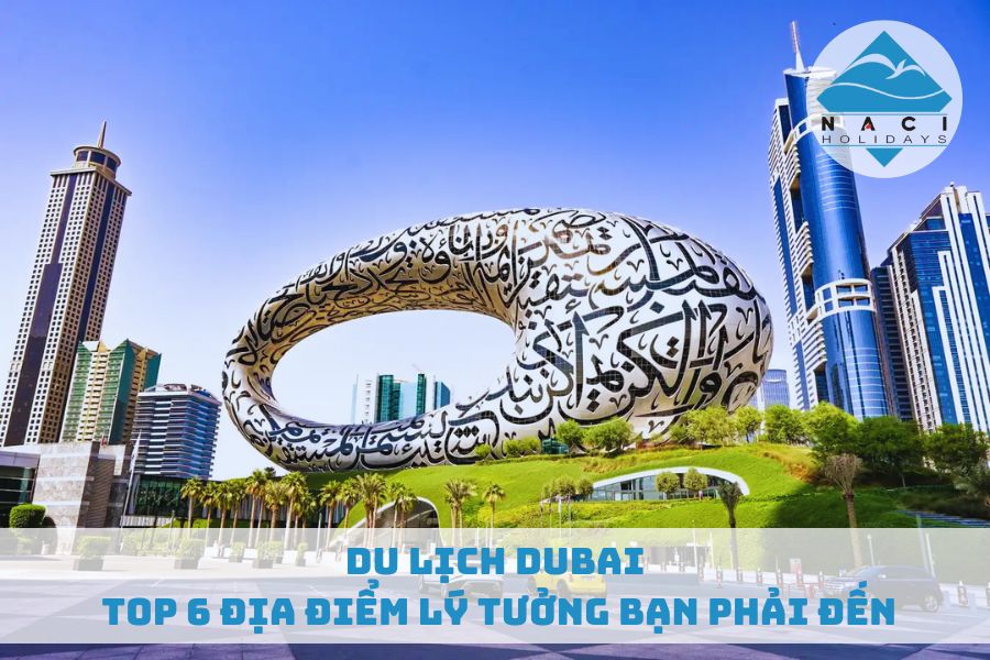 Du Lịch Dubai: Top 6 Địa Điểm Lý Tưởng Bạn Nhất Định Phải Đến