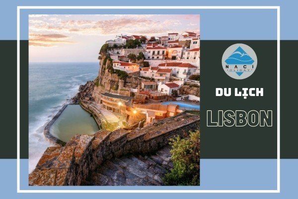 Du Lịch Lisbon - Những Nơi Nên Tới Khi Đến Thủ Đô Xinh Đẹp Của Bồ Đào Nha