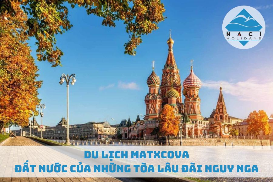 Du Lịch Matxcova - Đất Nước Của Những Tòa Lâu Đài Nguy Nga