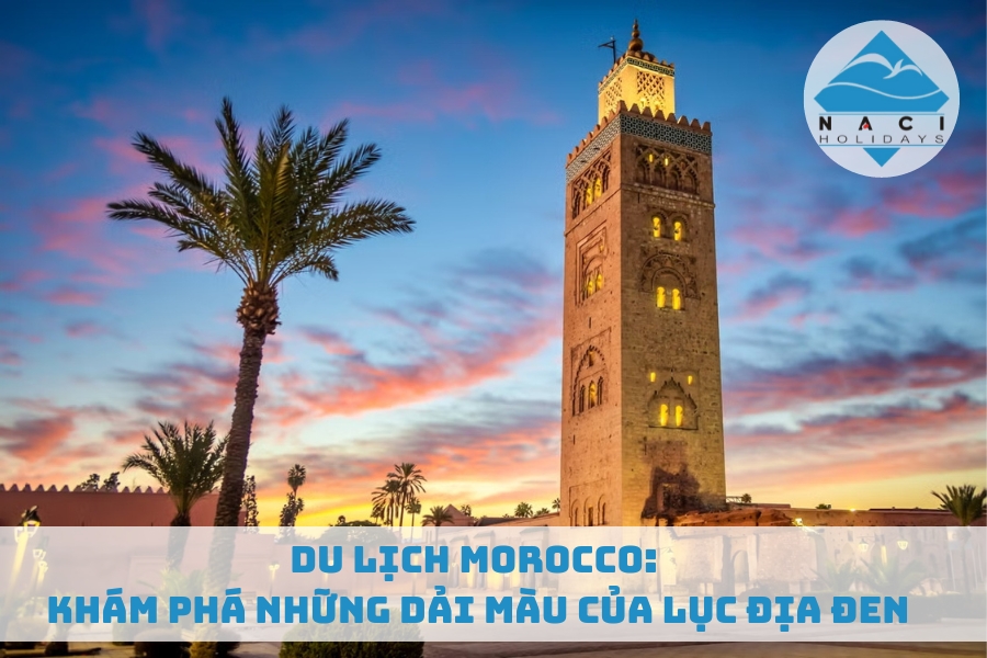 Du Lịch Morocco: Khám Phá Những Dải Màu Của Lục Địa Đen