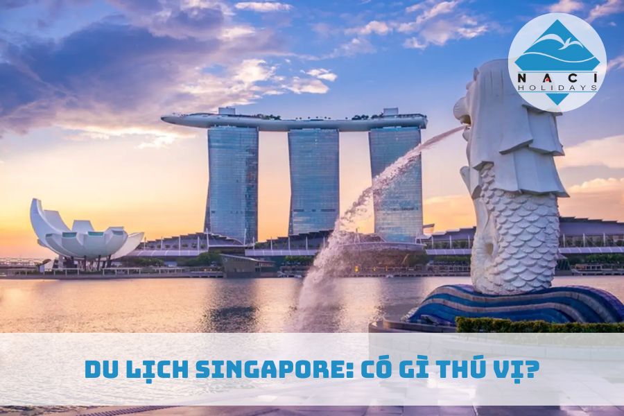 Du Lịch Singapore: Có Gì Thú Vị?