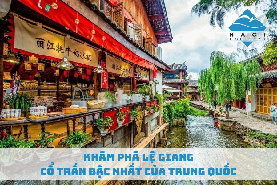 Khám Phá Lệ Giang - Cổ Trấn Bậc Nhất Của Trung Quốc