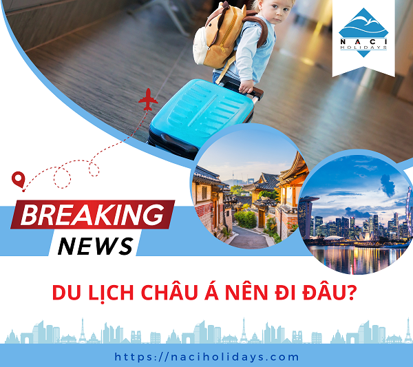 Du Lịch Châu Á Nên Đi Đâu? Gợi Ý 7 Đất Nước Không Thể Bỏ Qua