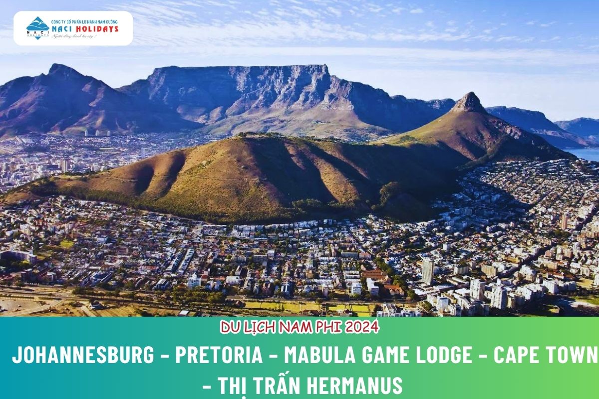 DU LỊCH NAM PHI 2024: JOHANNESBURG – PRETORIA – MABULA GAME LODGE – CAPE TOWN – THỊ TRẤN HERMANUS