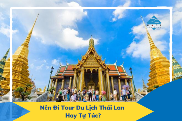 Du Lịch Thái Lan - Nên Đi Tour Du Lịch Thái Lan Hay Tự Túc?