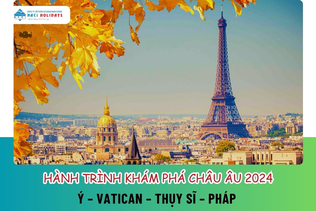 HÀNH TRÌNH KHÁM PHÁ CHÂU ÂU 2024: Ý – VATICAN – THỤY SĨ – PHÁP 