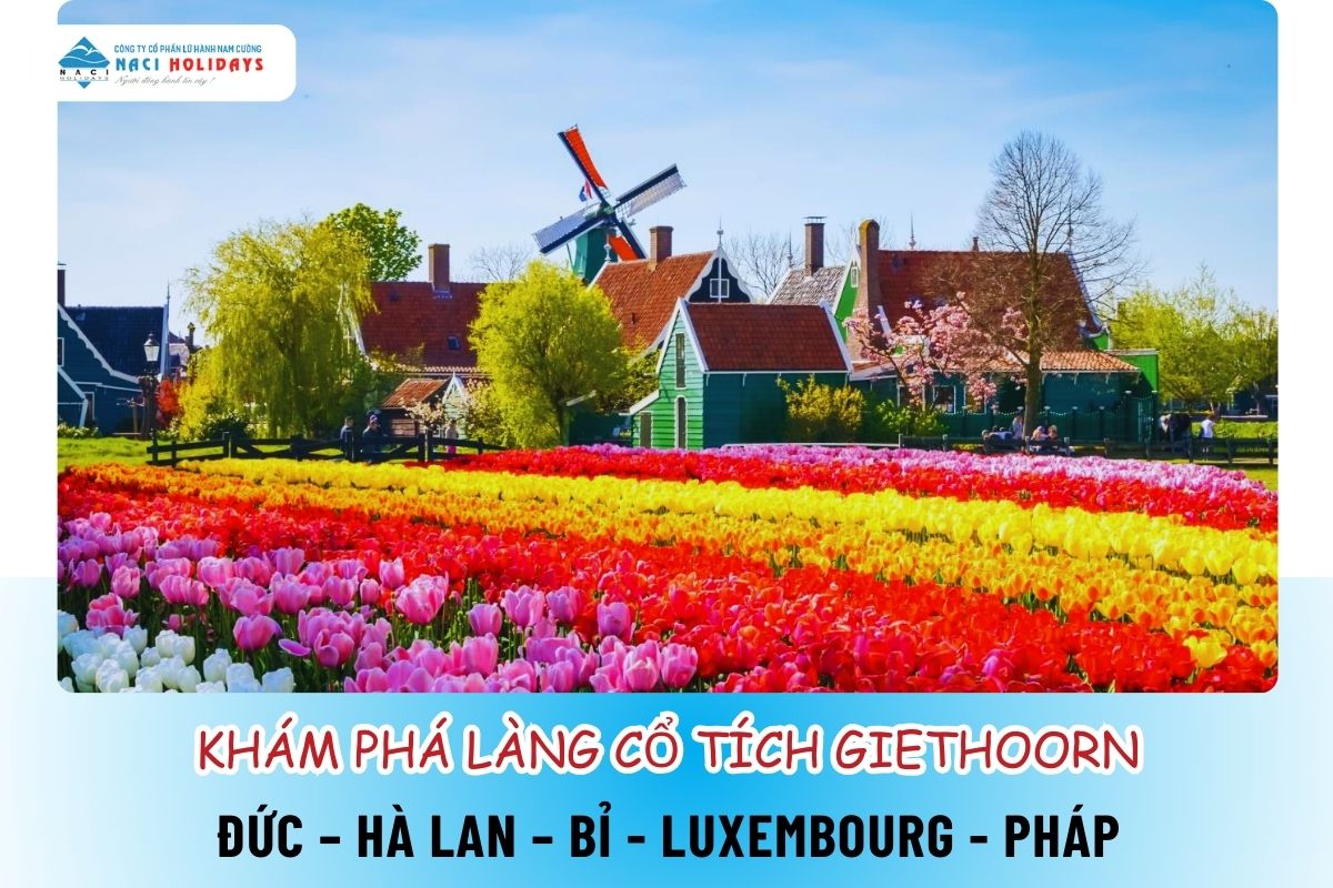 KHÁM PHÁ LÀNG CỔ TÍCH GIETHOORN: ĐỨC – HÀ LAN – BỈ - LUXEMBOURG - PHÁP