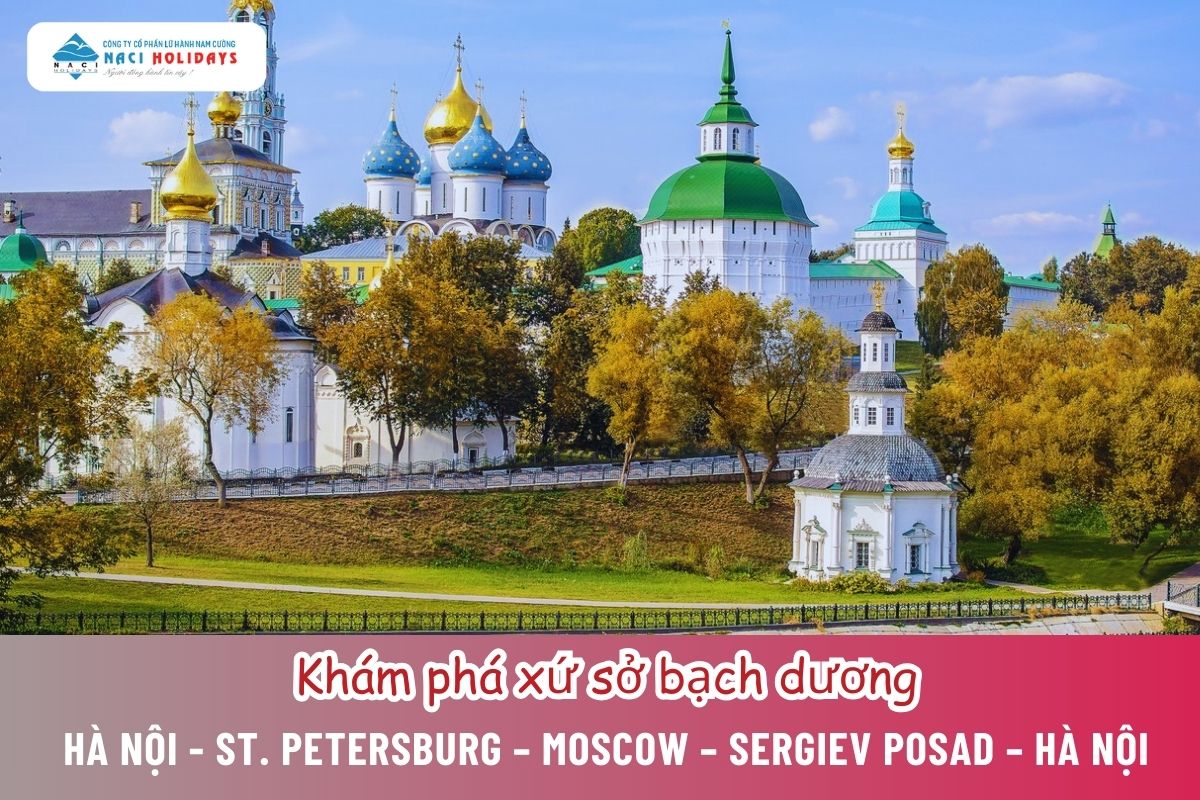 KHÁM PHÁ XỨ SỞ BẠCH DƯƠNG: HÀ NỘI - ST. PETERSBURG – MOSCOW – SERGIEV POSAD – HÀ NỘI