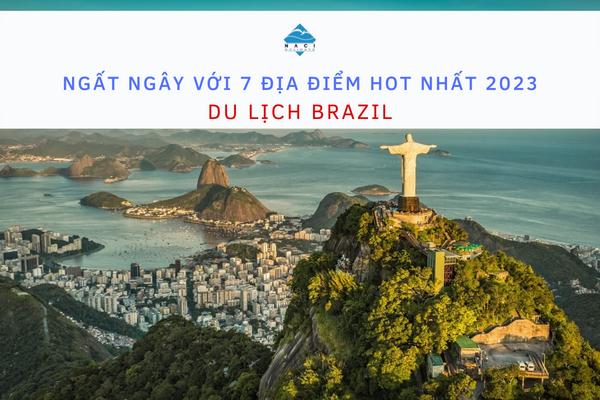Ngất ngây với 7 địa điểm du lịch Brazil hot nhất 2023